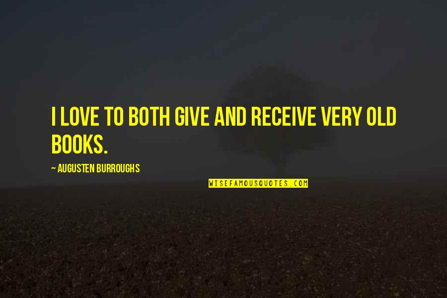 Give Books Quotes By Augusten Burroughs: I love to both give and receive very