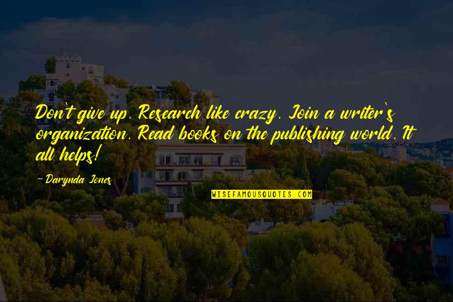 Give Books Quotes By Darynda Jones: Don't give up. Research like crazy. Join a
