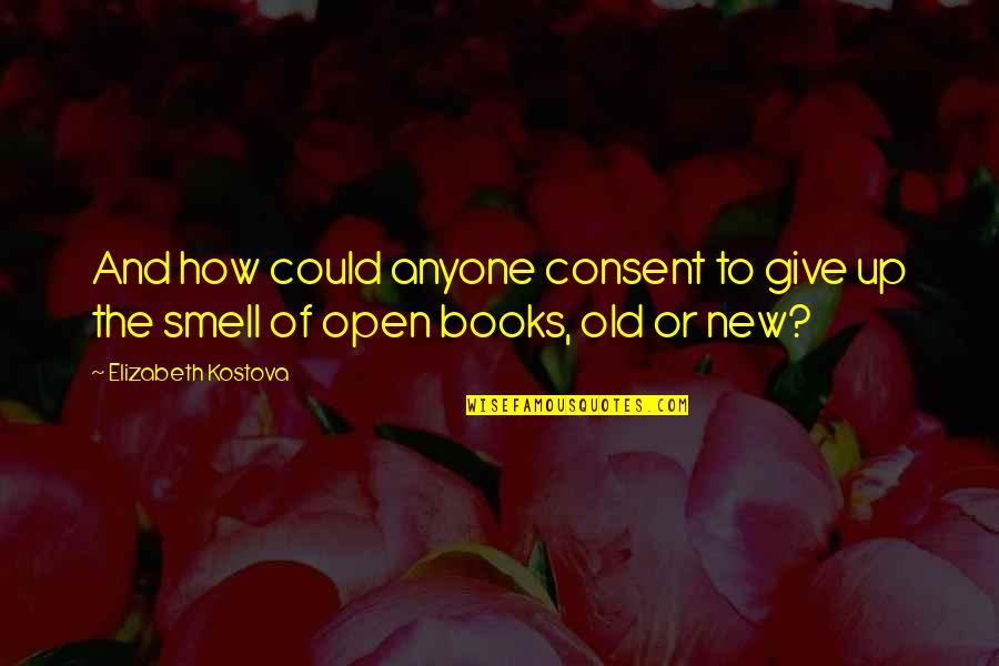 Give Books Quotes By Elizabeth Kostova: And how could anyone consent to give up