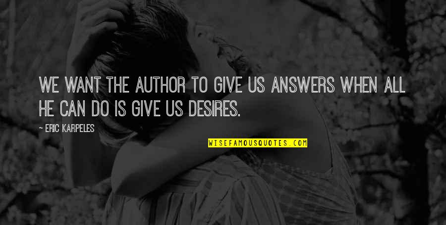 Give Books Quotes By Eric Karpeles: We want the author to give us answers