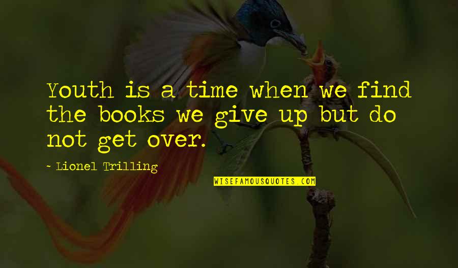 Give Books Quotes By Lionel Trilling: Youth is a time when we find the