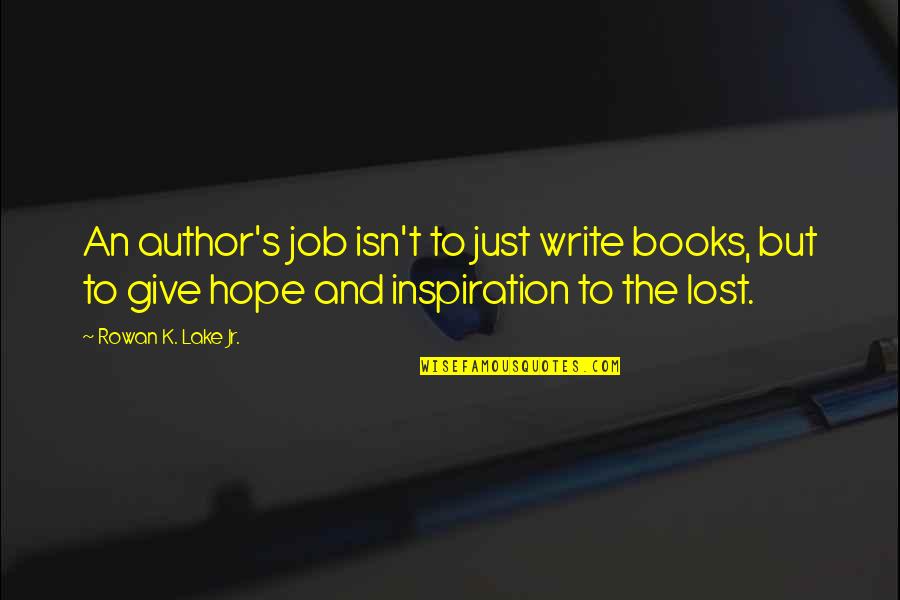 Give Books Quotes By Rowan K. Lake Jr.: An author's job isn't to just write books,