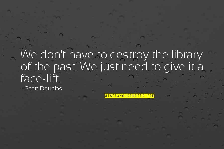 Give Books Quotes By Scott Douglas: We don't have to destroy the library of