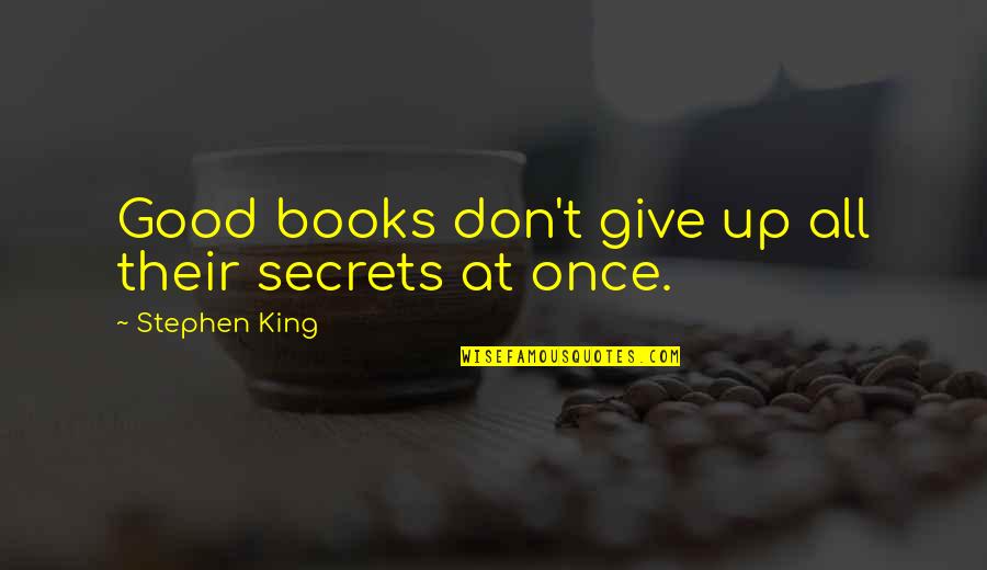 Give Books Quotes By Stephen King: Good books don't give up all their secrets
