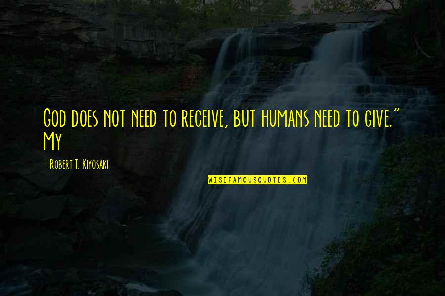 Give But Not Receive Quotes By Robert T. Kiyosaki: God does not need to receive, but humans