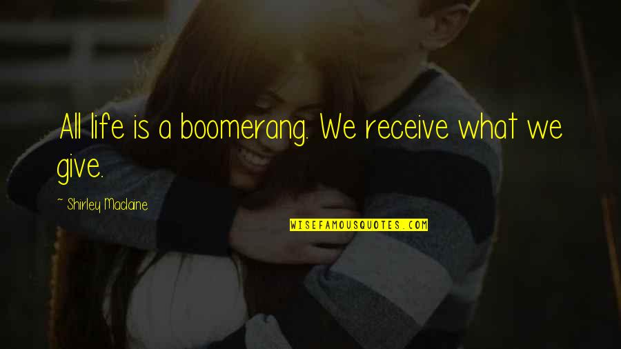 Give But Not Receive Quotes By Shirley Maclaine: All life is a boomerang. We receive what
