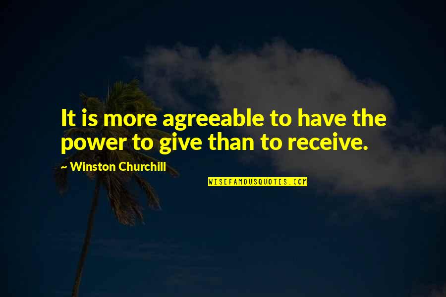 Give But Not Receive Quotes By Winston Churchill: It is more agreeable to have the power