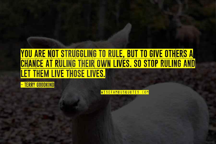 Give Chance To Others Quotes By Terry Goodkind: You are not struggling to rule, but to