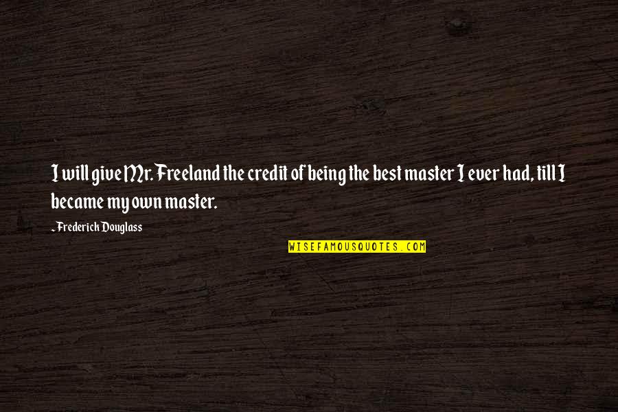 Give Credit Quotes By Frederick Douglass: I will give Mr. Freeland the credit of Give Credit Quotes By Frederick Douglass: I will give Mr. Freeland the credit of