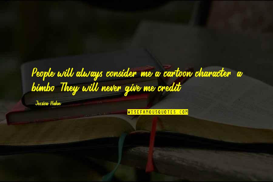 Give Credit Quotes By Jessica Hahn: People will always consider me a cartoon character, Give Credit Quotes By Jessica Hahn: People will always consider me a cartoon character,