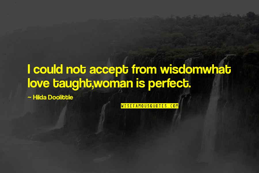 Give Credit To Someone Quotes By Hilda Doolittle: I could not accept from wisdomwhat love taught,woman Give Credit To Someone Quotes By Hilda Doolittle: I could not accept from wisdomwhat love taught,woman