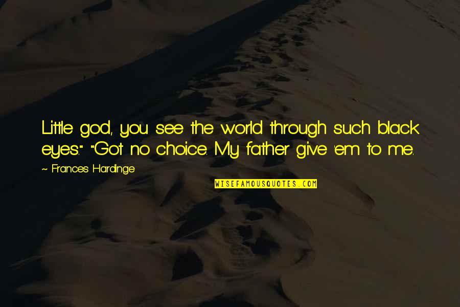 Give Em Quotes By Frances Hardinge: Little god, you see the world through such Give Em Quotes By Frances Hardinge: Little god, you see the world through such