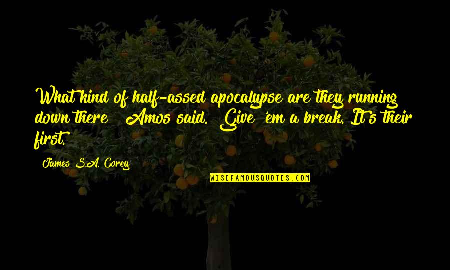 Give Em Quotes By James S.A. Corey: What kind of half-assed apocalypse are they running Give Em Quotes By James S.A. Corey: What kind of half-assed apocalypse are they running