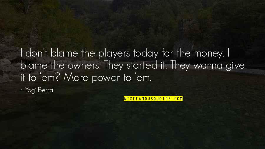 Give Em Quotes By Yogi Berra: I don't blame the players today for the Give Em Quotes By Yogi Berra: I don't blame the players today for the
