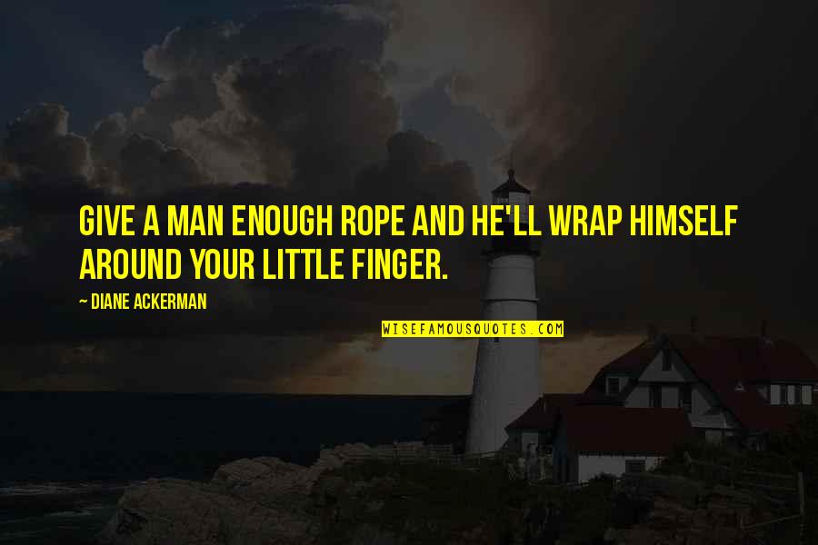 Give Enough Rope Quotes By Diane Ackerman: Give a man enough rope and he'll wrap