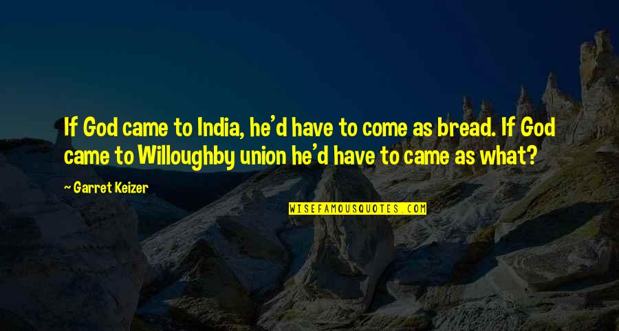Give Everyone A Chance Quotes By Garret Keizer: If God came to India, he'd have to Give Everyone A Chance Quotes By Garret Keizer: If God came to India, he'd have to