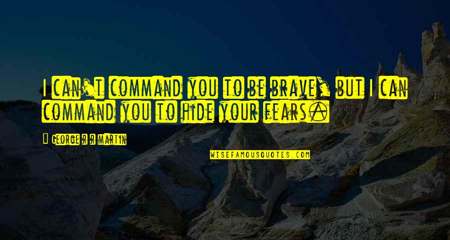 Give Everyone A Chance Quotes By George R R Martin: I can't command you to be brave, but Give Everyone A Chance Quotes By George R R Martin: I can't command you to be brave, but