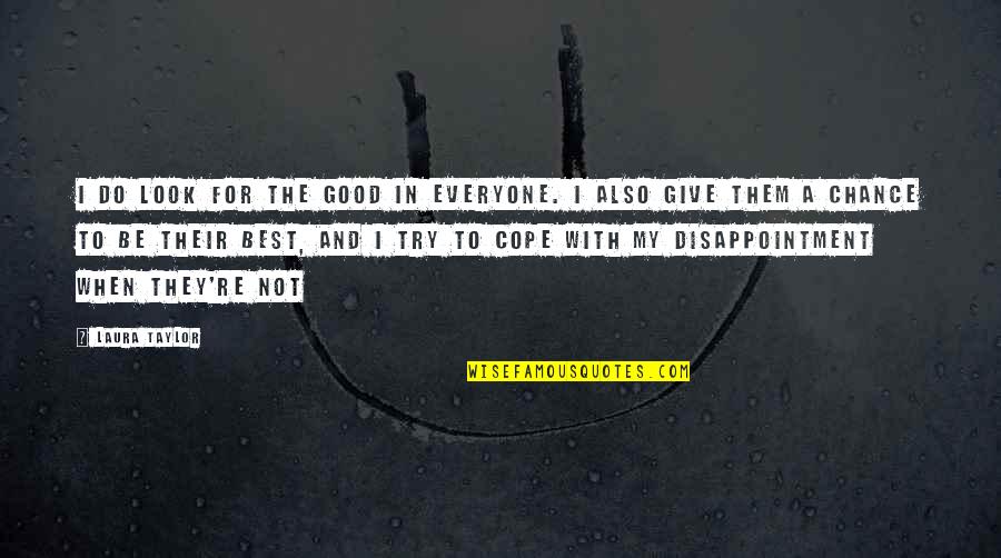 Give Everyone A Chance Quotes By Laura Taylor: I do look for the good in everyone. Give Everyone A Chance Quotes By Laura Taylor: I do look for the good in everyone.