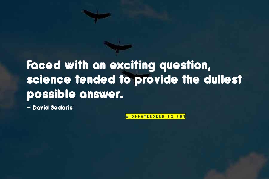 Give Everyone A Second Chance Quotes By David Sedaris: Faced with an exciting question, science tended to Give Everyone A Second Chance Quotes By David Sedaris: Faced with an exciting question, science tended to