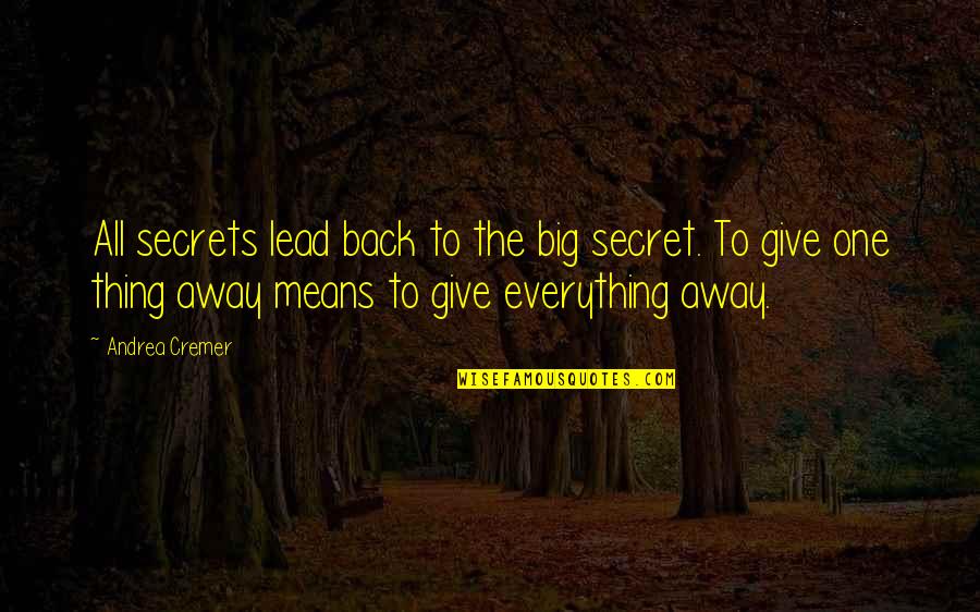 Give Everything Away Quotes By Andrea Cremer: All secrets lead back to the big secret.