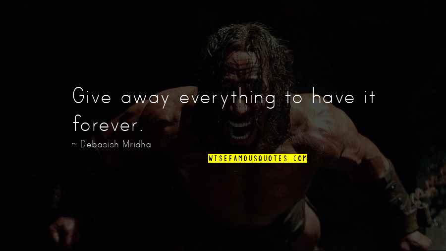 Give Everything Away Quotes By Debasish Mridha: Give away everything to have it forever.