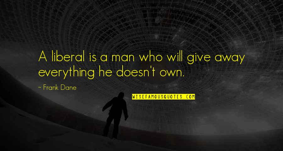 Give Everything Away Quotes By Frank Dane: A liberal is a man who will give