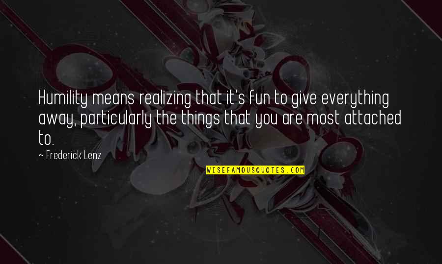 Give Everything Away Quotes By Frederick Lenz: Humility means realizing that it's fun to give