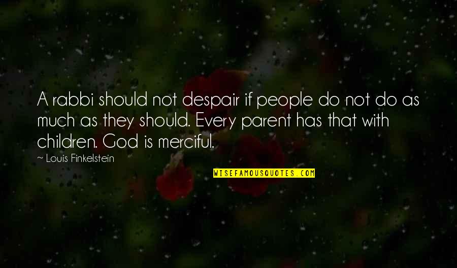 Give Everything Away Quotes By Louis Finkelstein: A rabbi should not despair if people do