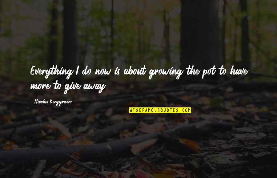 Give Everything Away Quotes By Nicolas Berggruen: Everything I do now is about growing the