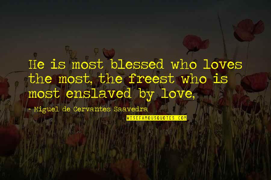 Give Everything Expect Nothing Quotes By Miguel De Cervantes Saavedra: He is most blessed who loves the most,