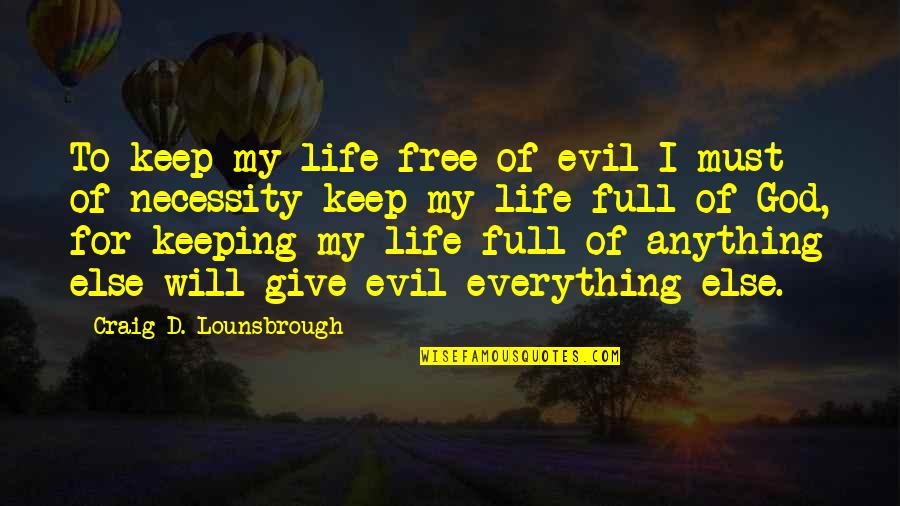 Give Everything To God Quotes By Craig D. Lounsbrough: To keep my life free of evil I