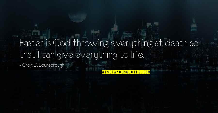 Give Everything To God Quotes By Craig D. Lounsbrough: Easter is God throwing everything at death so