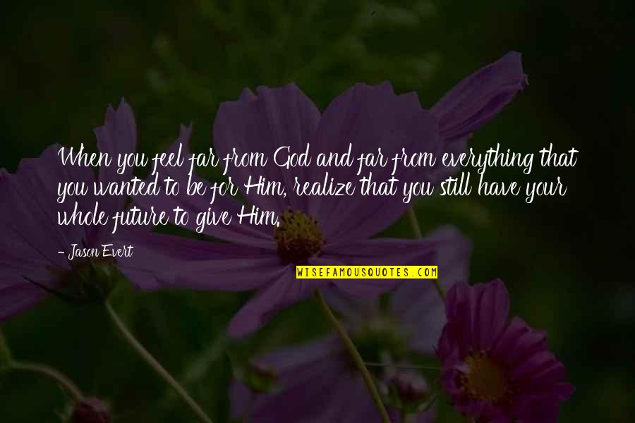 Give Everything To God Quotes By Jason Evert: When you feel far from God and far