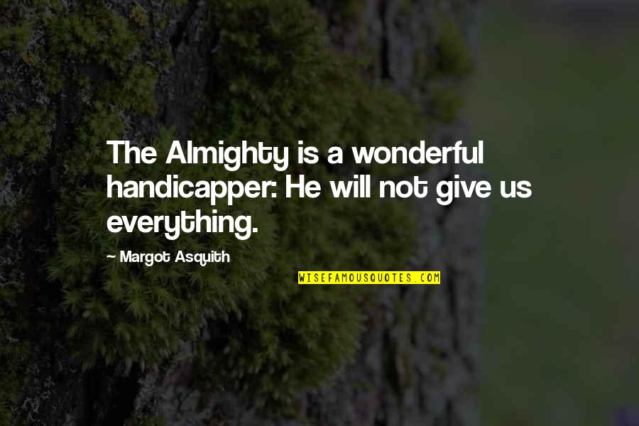 Give Everything To God Quotes By Margot Asquith: The Almighty is a wonderful handicapper: He will