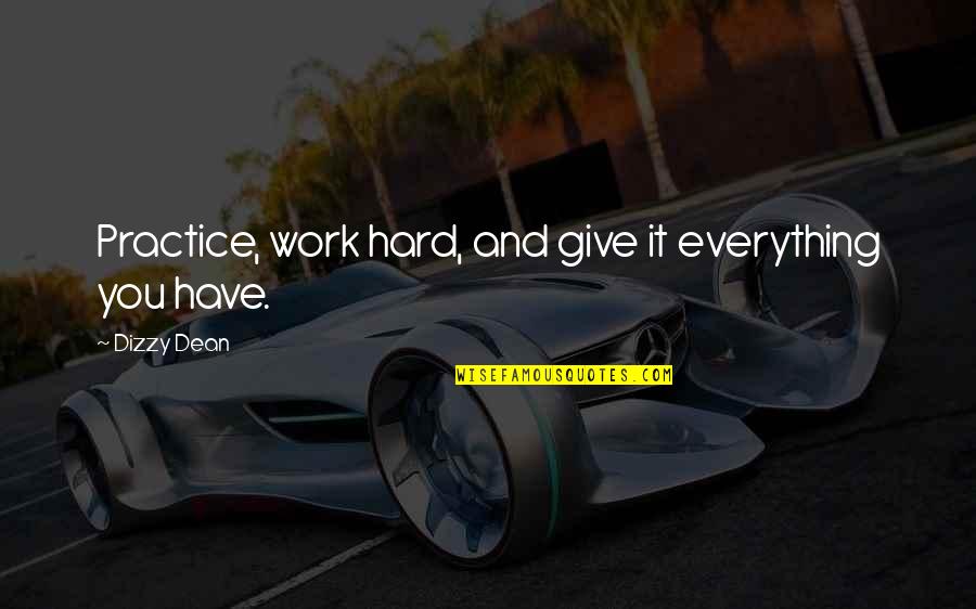 Give Everything You Have Quotes By Dizzy Dean: Practice, work hard, and give it everything you