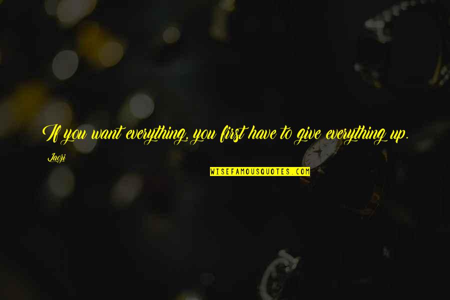 Give Everything You Have Quotes By Laozi: If you want everything, you first have to