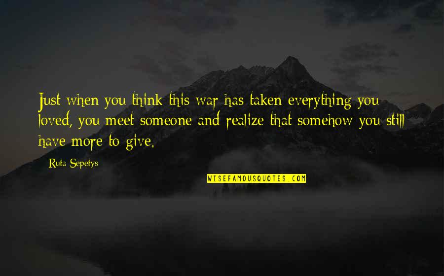 Give Everything You Have Quotes By Ruta Sepetys: Just when you think this war has taken