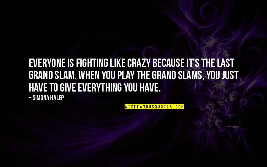 Give Everything You Have Quotes By Simona Halep: Everyone is fighting like crazy because it's the