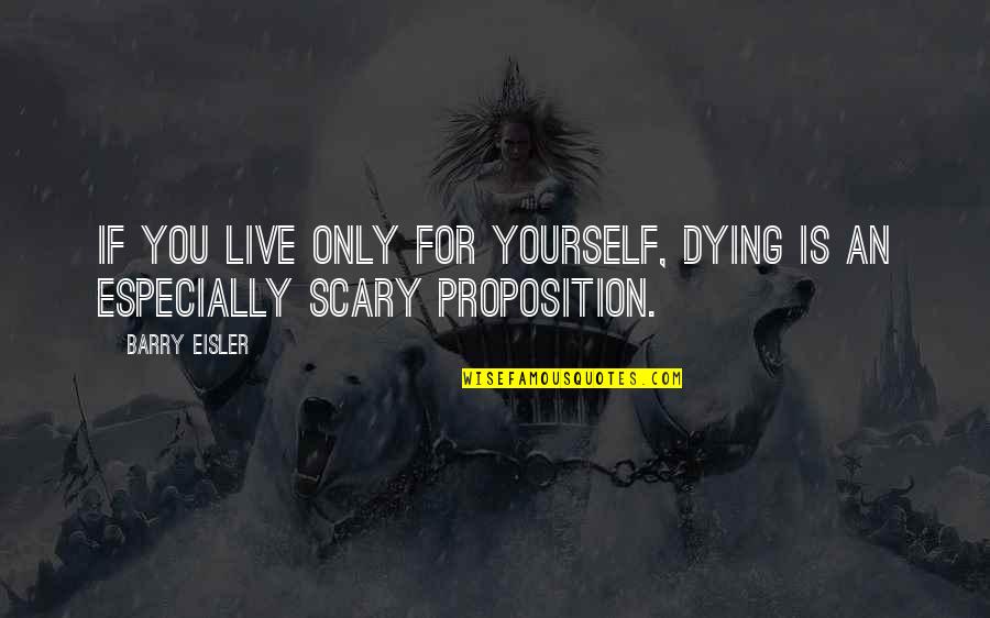 Give Example Of Quotes By Barry Eisler: If you live only for yourself, dying is