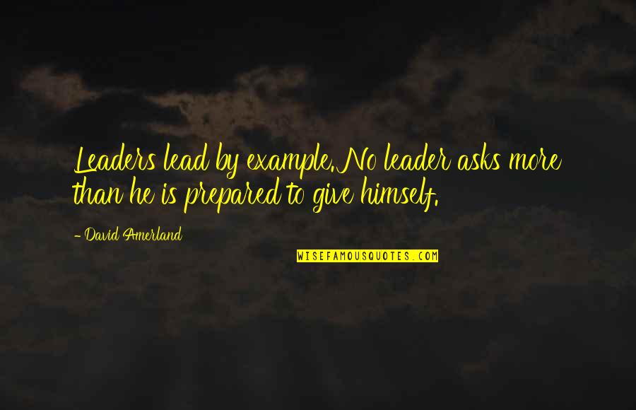 Give Example Of Quotes By David Amerland: Leaders lead by example. No leader asks more