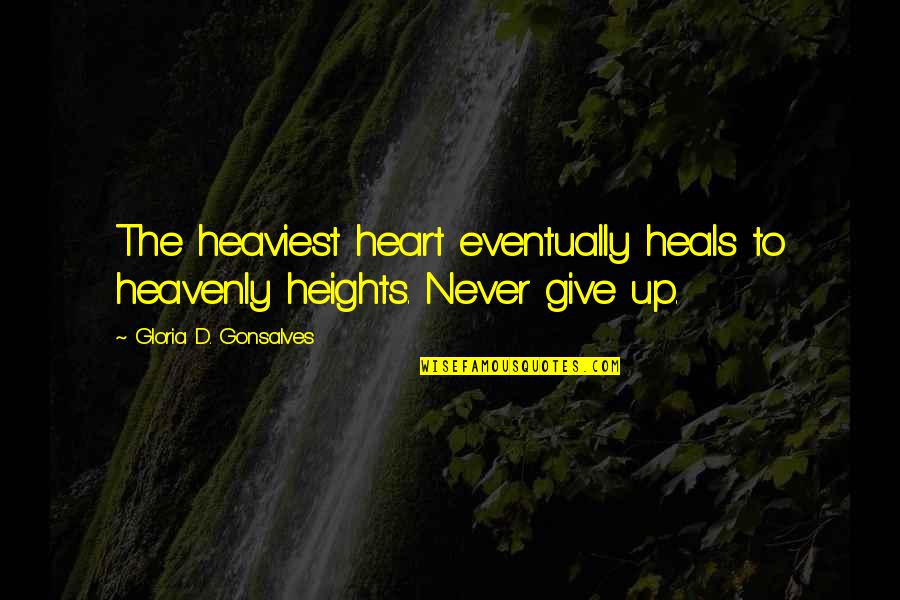 Give From The Heart Quotes By Gloria D. Gonsalves: The heaviest heart eventually heals to heavenly heights. Give From The Heart Quotes By Gloria D. Gonsalves: The heaviest heart eventually heals to heavenly heights.