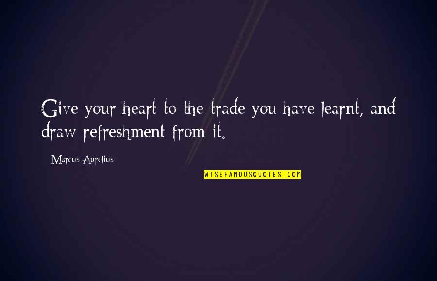 Give From The Heart Quotes By Marcus Aurelius: Give your heart to the trade you have