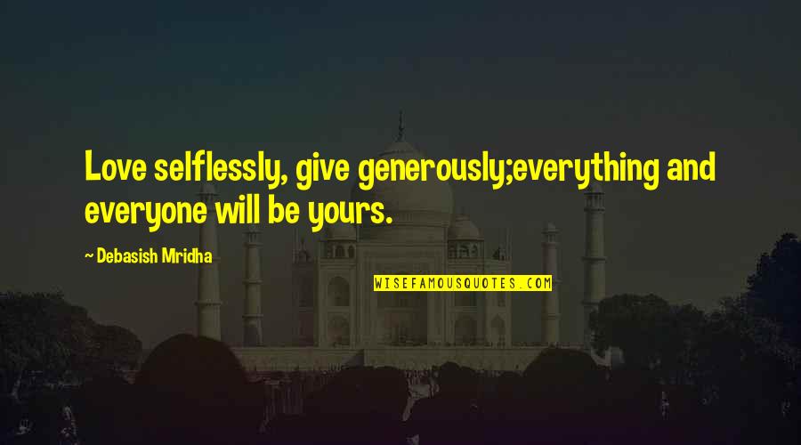 Give Generously Quotes By Debasish Mridha: Love selflessly, give generously;everything and everyone will be