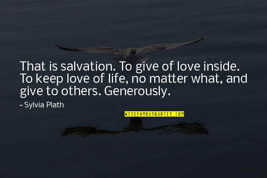 Give Generously Quotes By Sylvia Plath: That is salvation. To give of love inside.