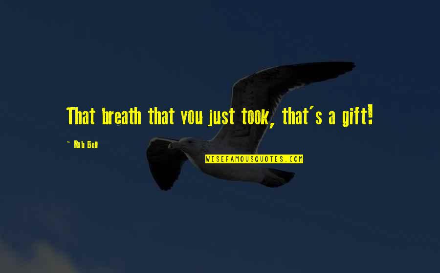 Give God Praise Quotes By Rob Bell: That breath that you just took, that's a
