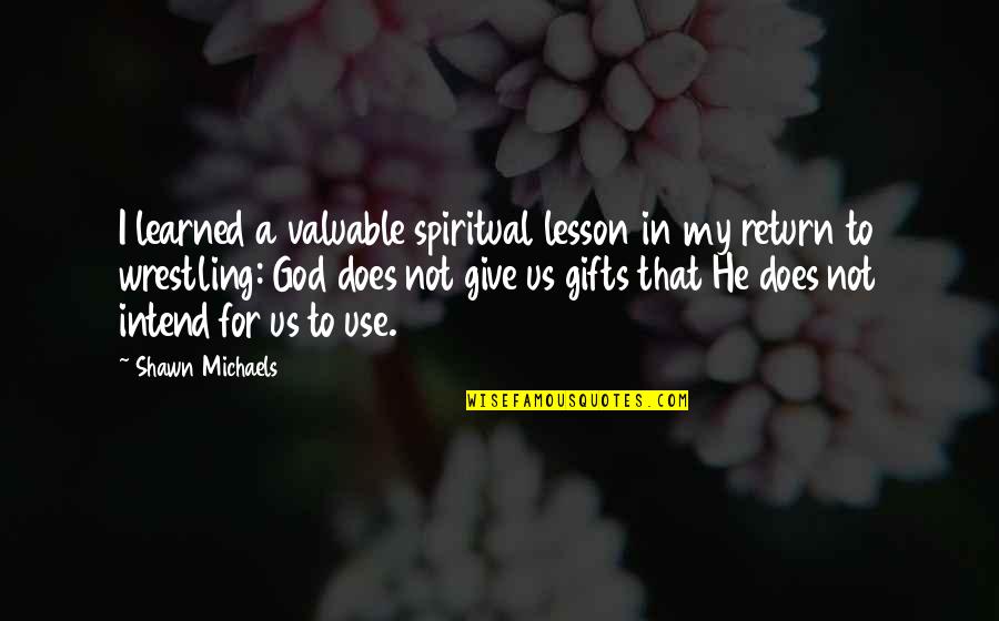 Give God Your Best Quotes By Shawn Michaels: I learned a valuable spiritual lesson in my