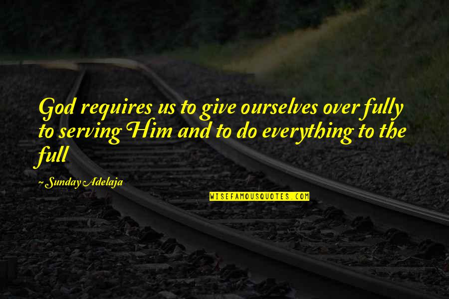 Give God Your Best Quotes By Sunday Adelaja: God requires us to give ourselves over fully