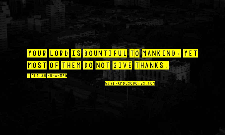 Give Gratitude Quotes By Elijah Muhammad: Your Lord is bountiful to mankind: yet most Give Gratitude Quotes By Elijah Muhammad: Your Lord is bountiful to mankind: yet most