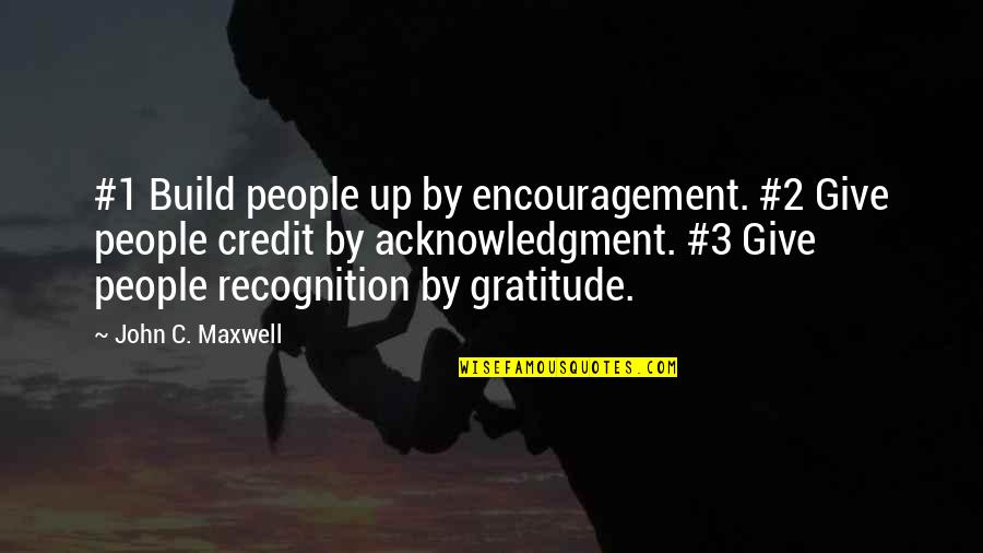 Give Gratitude Quotes By John C. Maxwell: #1 Build people up by encouragement. #2 Give