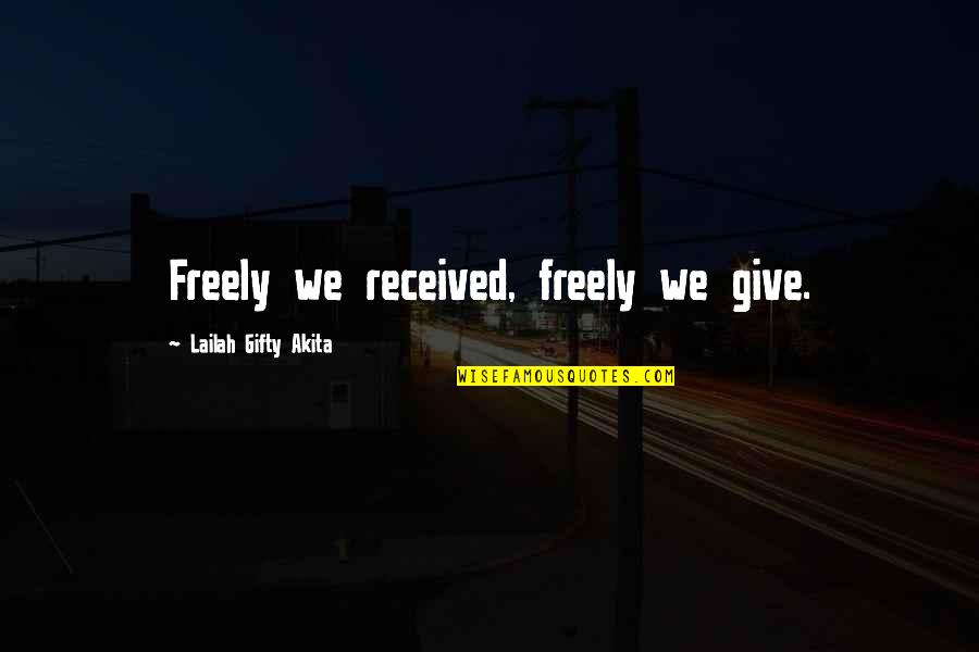 Give Gratitude Quotes By Lailah Gifty Akita: Freely we received, freely we give.